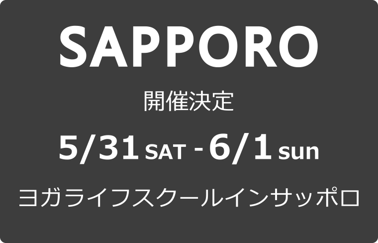 SAPPORO 開催決定 5/31 SAT - 6/1 sun ヨガライフスクールインサッポロ