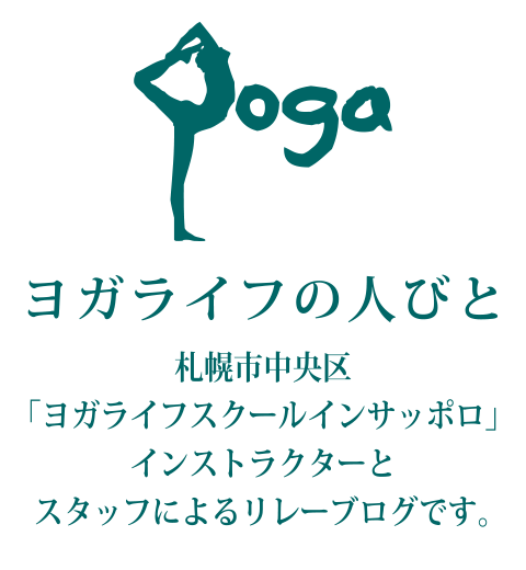 ヨガライフの人びと 札幌市中央区「ヨガライフスクールインサッポロ」インストラクターとスタッフによるリレーブログです。